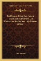 Er�fnungs-Feier Des Neuen I. Chemischen Instituts Der Universit�t Berlin Am 14. Juli 1900 116801509X Book Cover
