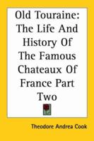 Old Touraine: The Life And History Of The Famous Chateaux Of France Part Two 1417958626 Book Cover