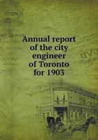 Annual Report of the City Engineer of Toronto for 1903 5518961405 Book Cover