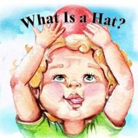 What Is a Hat: A toddler has a fun day finding the perfect hat. 1978364520 Book Cover