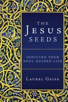 The Jesus Seeds: Igniting Your Soul-Guided Life 1452572534 Book Cover