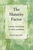 The Maturity Factor: Solving the Mystery of Great Leadership 0964166917 Book Cover