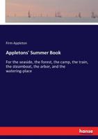 Appletons' summer book. For the seaside, the forest, the camp, the train, the steamboat, the arbor, and the watering-place 3337409806 Book Cover