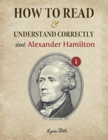 How to Read and Understand Correctly about Alexander Hamilton: Essential facts about Alexander Hamilton (Part 3) B08LPK2ZJN Book Cover