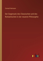 Der Gegensatz des Classischen und des Romantischen in der neueren Philosophie 3368639609 Book Cover