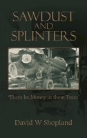 Sawdust and Splinters: There Be Money in Them Trees 1698711565 Book Cover