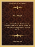 La Liturgie: Ou La Maniere De Celebrer Le Service Divin, Qui Est Etablie Dans Les Eglises De La Principaute De Neuchatel Et Valangin (1799) 1104879190 Book Cover