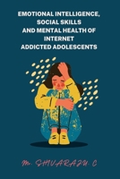 Emotional Intelligence, Social Skills and Mental Health of Internet Addicted Adolescents 1805258834 Book Cover