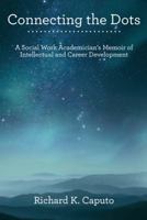 Connecting the Dots: A Social Work Academician's Memoir of Intellectual and Career Development 1480852929 Book Cover