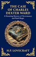 The Case of Charles Dexter Ward: Lovecraft's Chilling Tale of Necromancy and Ancient Evil (Deluxe Hardbound Edition) 1806290200 Book Cover