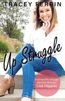 Up Struggle: Embrace the Struggle, Become Stronger, Live Happier B085RRZFM6 Book Cover