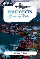 GUIDA TURISTICA ISOLE LOFOTEN 2026: La tua guida definitiva alle spiagge artiche norvegesi, alle aurore boreali, al sole di mezzanotte, ai gioielli ... sentieri escursionistici. (Italian Edition) B0GV44215D Book Cover
