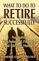 What to Do to Retire Successfully: Navigating Psychological, Financial and Lifestyle Hurdles 0882824864 Book Cover