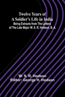 Twelve Years of a Soldier's Life in India Being Extracts from the Letters of the Late Major W. S. R. Hodson, B. A. 9362519208 Book Cover