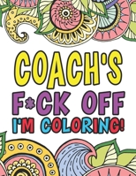 Coach's F*ck Off I'm Coloring | A Totally Irreverent Adult Coloring Book Gift For Swearing Like A Coach | Holiday Gift & Birthday Present For Coaching ... | Gift For Coach | Sports Gifts | Coaching 1711038962 Book Cover