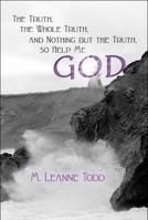 The Truth, the Whole Truth, and Nothing but the Truth, so Help Me GOD 1607033356 Book Cover