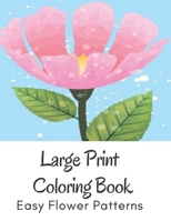 Large Print Coloring Book Easy Flower Patterns: An Adult Coloring Book with Bouquets, Wreaths, Swirls, Patterns, Decorations, Inspirational Designs, and Much More! B08R69ZCSM Book Cover
