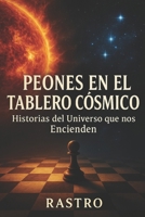 Peones en el Tablero Cósmico: Historias del Universo que nos Encienden (Spanish Edition) B0FJFRJJYW Book Cover