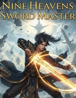NINE HEAVENS SWORD MASTER (BOOK 1): An Outcast's Journey to Defy Destiny in a World of Cultivation and Ancient Mysteries B0FGQL3QF5 Book Cover
