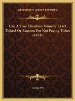 Can A True Christian Minister Exact Tithes? Or Reasons For Not Paying Tithes 1169435998 Book Cover