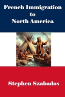 French Immigration to North America: Why, When, How, and Where B0FBL61VP9 Book Cover