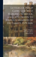 Letters of Philip Gawdy of West Harling, Norfolk, and of London to Various Members of his Family, 1579-1616; 9353972507 Book Cover