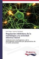 Regulación inhibidora de la morfología y la actividad eléctrica neural 3639551516 Book Cover