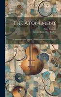 The Atonement: A Sacred Cantata for Soli, Chorus and Orchestra, Op. 53 1020011017 Book Cover