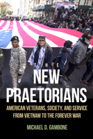 The New Praetorians: American Veterans, Society, and Service from Vietnam to the Forever War 1625346115 Book Cover