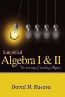 Simplified Algebra I & II: The best way of learning Algebra 1490927344 Book Cover