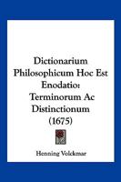 Dictionarium Philosophicum Hoc Est Enodatio: Terminorum Ac Distinctionum (1675) 116621379X Book Cover