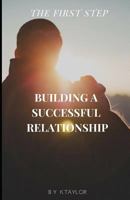 The First Step: Building a Successful Relationship 179451483X Book Cover