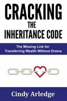 Cracking the Inheritance Code: The Missing Link for Transferring Wealth Without Drama 0982695365 Book Cover