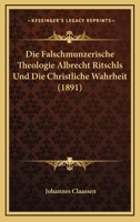 Die Falschmunzerische Theologie Albrecht Ritschls Und Die Christliche Wahrheit (1891) 1160726477 Book Cover