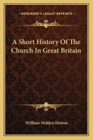 A Short History of the Church in Great Britain 1163279609 Book Cover