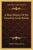 A Short History of the Church in Great Britain 143267076X Book Cover