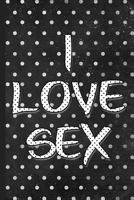 I Love Sex: Private Sexual Fantasies Notebook 1792164068 Book Cover