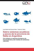 Sobre sistemas acuáticos y peces de la provincia de Salta en Argentina: Con énfasis en aspectos biológicos de tricomictéridos y de rivúlidos en ambientes naturales 365903018X Book Cover