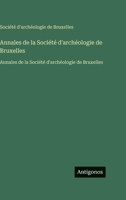 Annales de la Société d'archéologie de Bruxelles: Annales de la Société d'archéologie de Bruxelles (French Edition) 3563759197 Book Cover