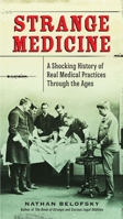 Strange Medicine: A Shocking History of Real Medical Practices Through the Ages 0399159959 Book Cover