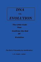 DNA vs. Evolution: The Little Code That Confirms The End Of Evolution 1449019366 Book Cover