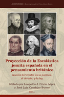 Proyección de la Escolástica Jesuita Española En El Pensamiento Británico: Nuevos Horizontes En La Política, El Derecho Y La Ley (Jesuit Studies) 9004696725 Book Cover