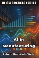 AI in Manufacturing: Machine Intelligence Meets Industrial Innovation (AI Awareness Series) B0FQJVMN3H Book Cover