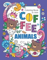 Coffee Animals Coloring Book For Adults: Stress Relieving & Adult Relaxation Fun Coloring Gift Book For Coffee Lovers With Unique Animal Designs And Funny Coffee Quotes B08BDYYSDQ Book Cover