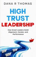 High-Trust Leadership: How Great Leaders Build Alignment, Candor, and Performance B0G77PBZZT Book Cover