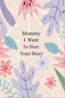 Mommy I Want To Hear Your Story: 120+ Questions For Your Mommy To Share Her Life And Thoughts: This Guided Question Journal Preserves Your Mommy's Memories B08RRMS4QX Book Cover