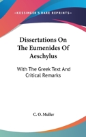 Dissertations on the Eumenides of Aeschylus: With the Greek Text and Critical Remarks (Classic Reprint) 1432520083 Book Cover