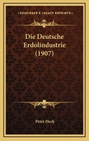 Die Deutsche Erdolindustrie (1907) 1161077707 Book Cover