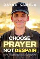 Choose Prayer, Not Despair: How to Transform Your Mental Health God's Way 1636414621 Book Cover