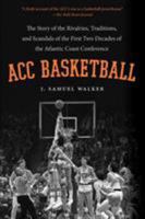 ACC Basketball: The Story of the Rivalries, Traditions, and Scandals of the First Two Decades of the Atlantic Coast Conference 080783503X Book Cover